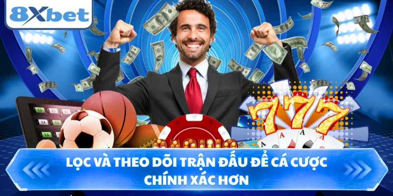 Lọc và theo dõi trận đấu để cá cược chính xác hơn