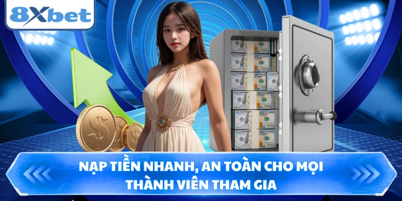 Nạp tiền nhanh, an toàn cho mọi thành viên tham gia