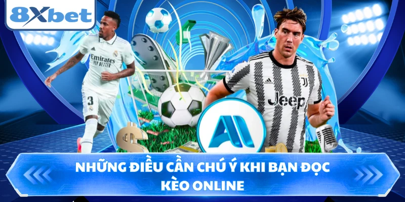 Những điều cần chú ý khi bạn đọc kèo online