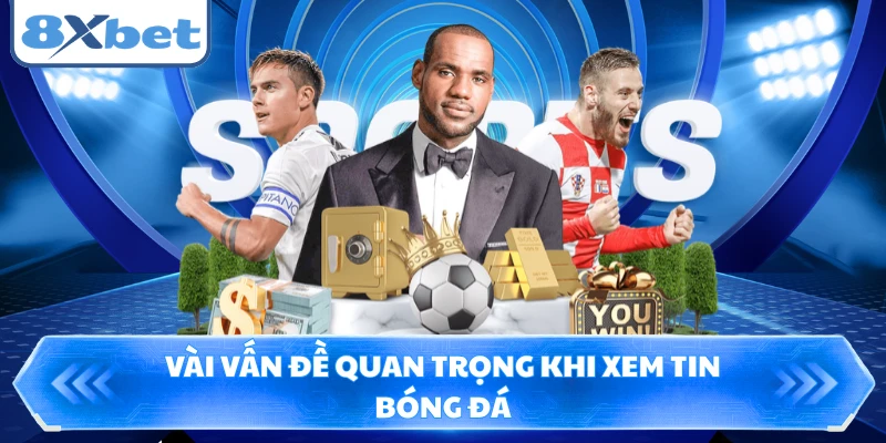 Vài vấn đề quan trọng khi xem tin bóng đá